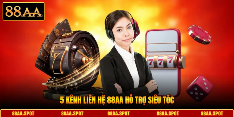 5 kênh liên hệ 88AA hỗ trợ siêu tốc