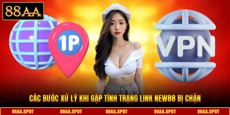 Xử lý các lỗi thường gặp khi cố gắng truy cập Link NEW88 bị chặn
