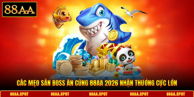 Các Mẹo Săn Boss Ẩn Cùng 88AA 2026 Nhận Thưởng Cực Lớn