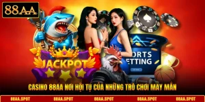 Casino 88AA Nơi Hội Tụ Của Những Trò Chơi May Mắn