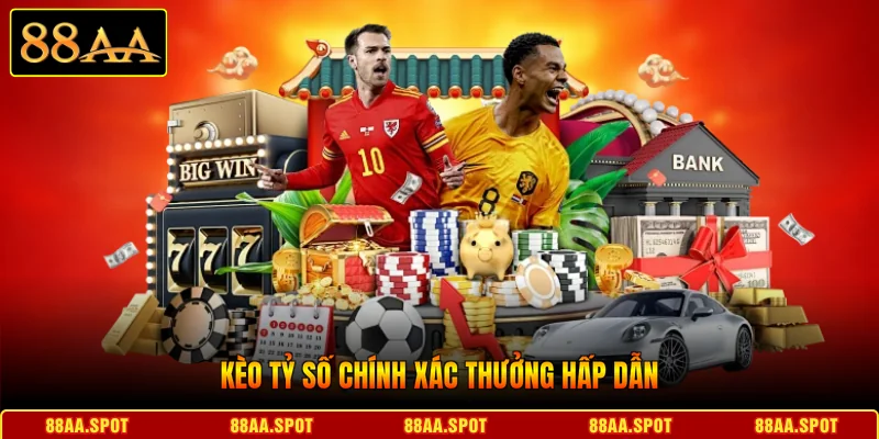 Kèo tỷ số chính xác thưởng hấp dẫn