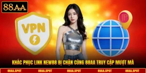 Khắc Phục Link NEW88 Bị Chặn Cùng 88AA Truy Cập Mượt Mà
