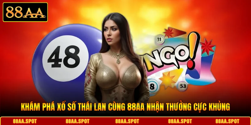 Khám Phá Xổ Số Thái Lan Cùng 88AA Nhận Thưởng Cực Khủng