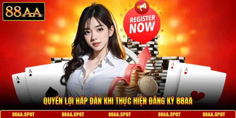 Quyền lợi hấp dẫn khi thực hiện Đăng ký 88AA