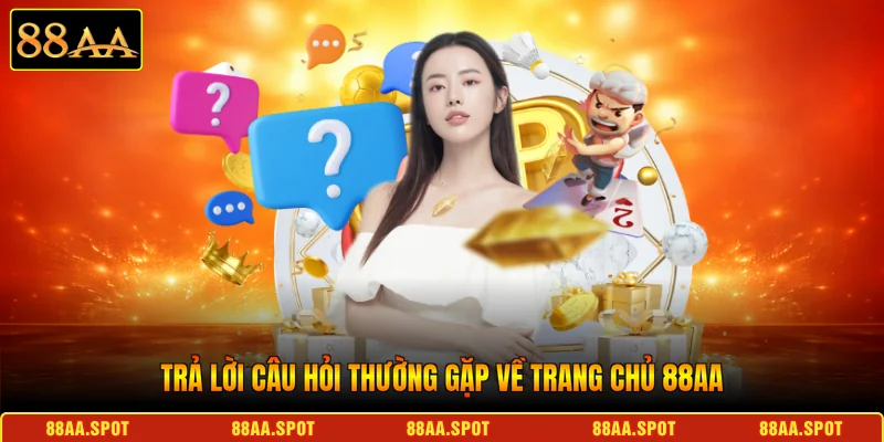Trả lời câu hỏi thường gặp về trang chủ 88AA