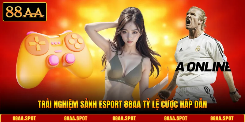 Trải nghiệm sảnh Esport 88AA tỷ lệ cược hấp dẫn