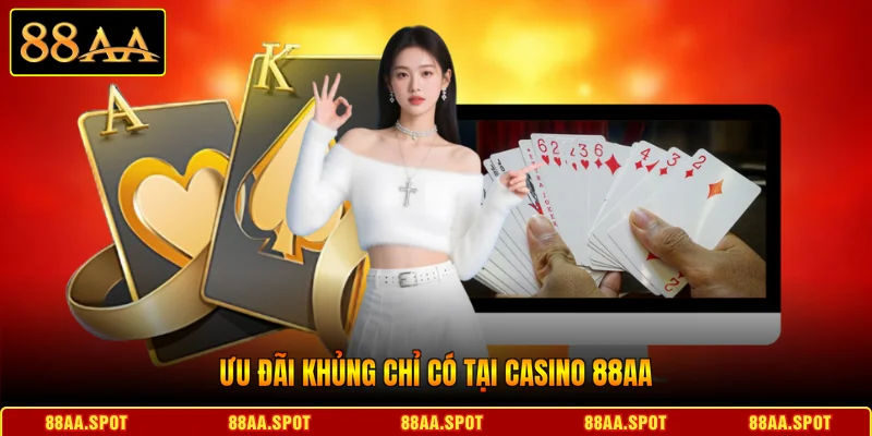Ưu đãi khủng chỉ có tại Casino 88AA